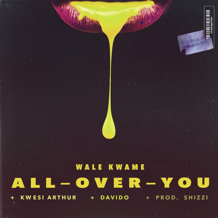 Wale Kwame feat. Davido & Kwesi Arthur – All Over You